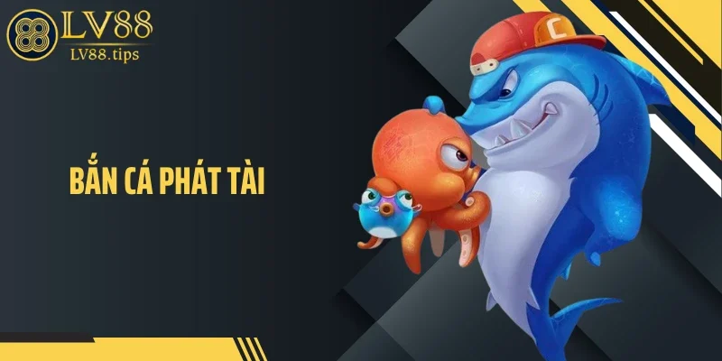 Bắn Cá Phát Tài Khuấy Đảo Phòng Chơi Của LV88