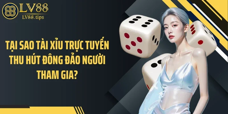 Tài Xỉu Online - Sức Hút Bùng Nổ Từ Game May Rủi Quen Thuộc Tại sao tài xỉu trực tuyến thu hút đông đảo người tham gia?